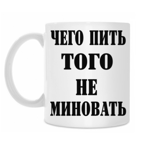 Кружка Чего пить, того не миновать