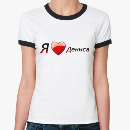 Женская футболка Ringer-T Я люблю Дениса