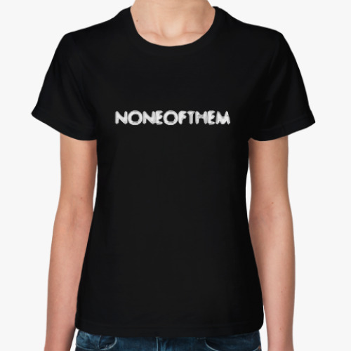 Женская футболка None Of Them