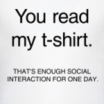 You read my t-shirt