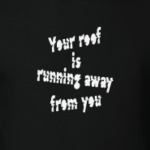 Your roof is running away from you