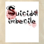  Suicidal imbecile