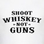 Shoot Whiskey Not Guns