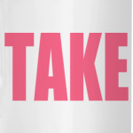 TAKE