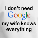 I don't need google my wife knows everything