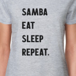 Samba Eat Sleep Repeat.