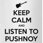 Keep Calm and Listen to Pushnoy