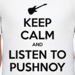 KEEP CALM AND LISTEN TO PUSHNOY