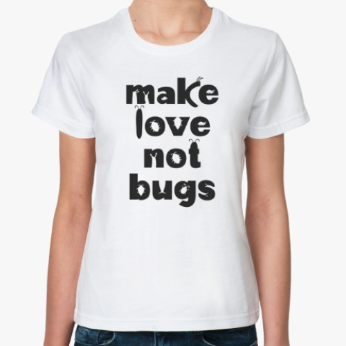 Классическая футболка Make Love Not Bugs