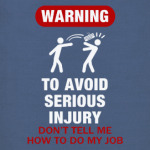 To avoid injury - don't tell me how to do my job