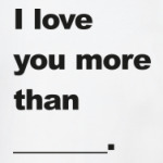 Я люблю тебя больше чем...