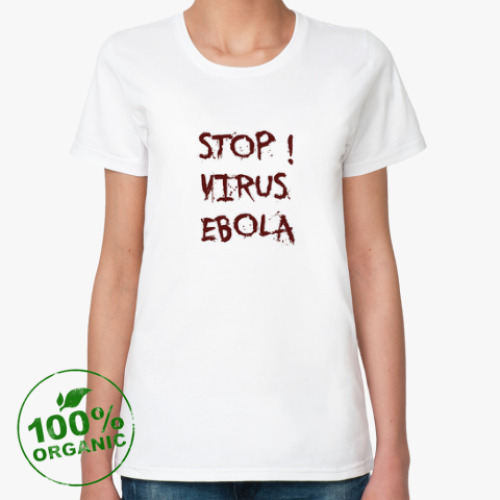 Женская футболка из органик-хлопка с принтом Stop Virus Ebola