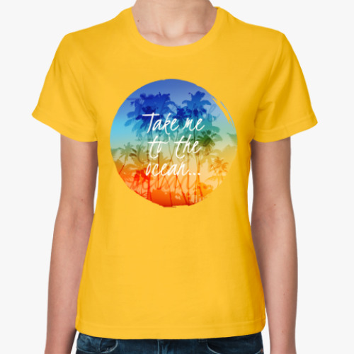 Женская футболка с принтом Take me to the ocean...