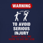 To avoid injury - don't tell me how to do my job