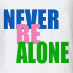  never be alone