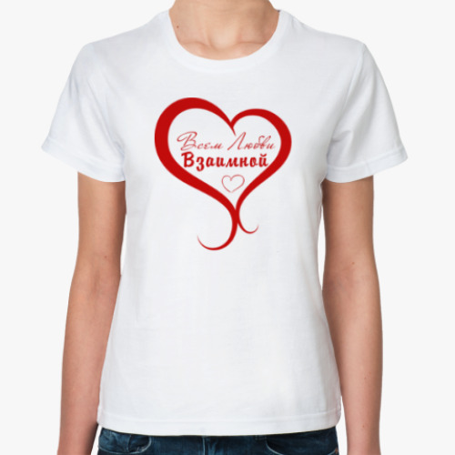 Классическая футболка Всем Любви, Взаимной!