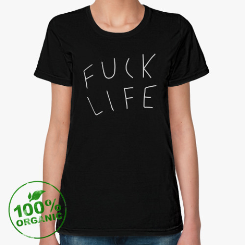 Женская футболка из органик-хлопка Fuck life