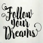 Follow your dreams