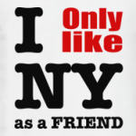 I only like NY as a friend