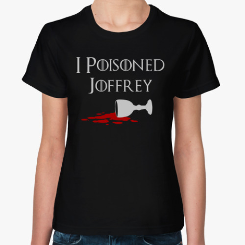 Женская футболка I poisoned Joffrey