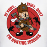 Be quiet . I'm hunting zombies