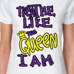 Treat me like the queen I am
