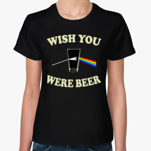 Женская футболка Wish You Were Beer