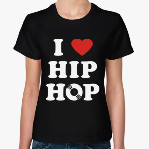 Женская футболка с принтом I Love Hip Hop