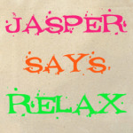 Jasper says relax