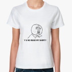 Y U NO READ MY WOMAN SHIRT