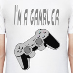 I'm a gambler