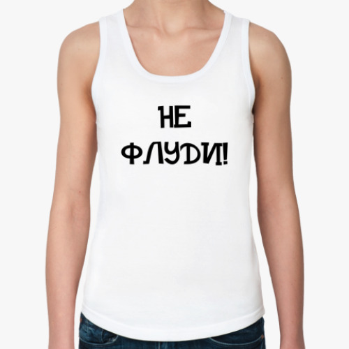 Женская майка 'Не флуди!'