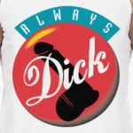ALWAYS DICK