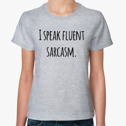 Женская футболка I speak fluent sarcasm