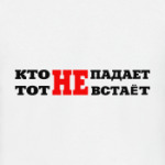 Кто не падает,тот не встает.
