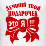 Лучший твой подарочек это я!!!