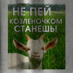 Не пей, козленочком станешь