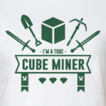 I' m a true cube miner . Minecraft