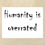 Humanity is overrated