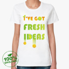 I've got fresh ideas