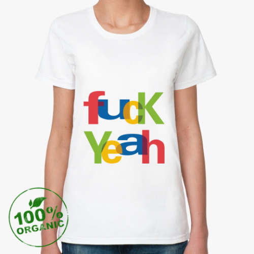 Женская футболка из органик-хлопка FUCK YEAH